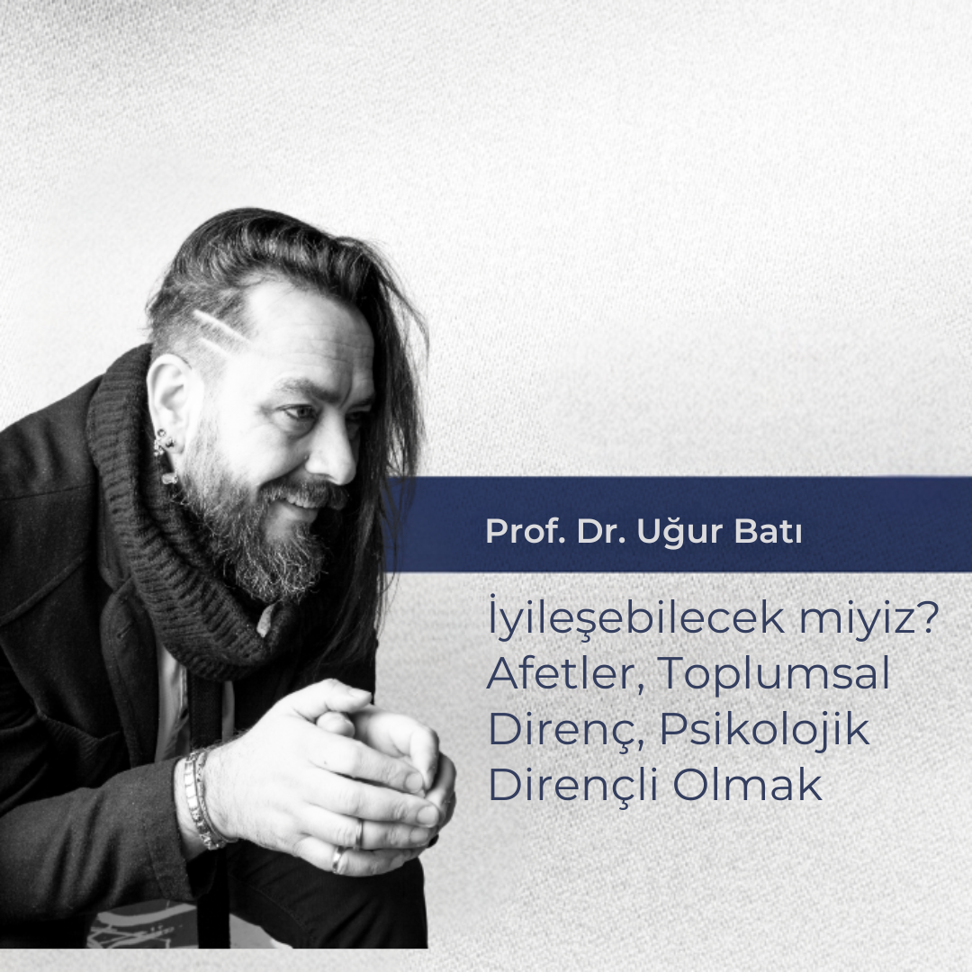 İyileşebilecek miyiz? Afetler, Toplumsal Direnç, Psikolojik Dirençli Olmak
