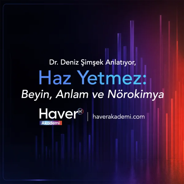 Dr. Deniz Şimşek Anlatıyor  Haz Yetmez: Beyin, Anlam ve Nörokimya
